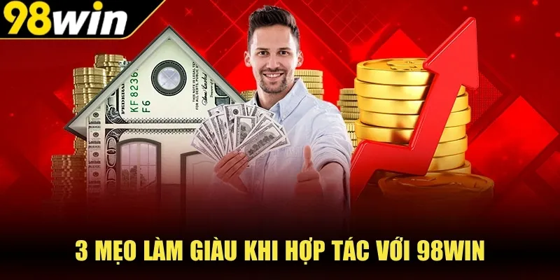 3 mẹo làm giàu khi hợp tác với 98WIN