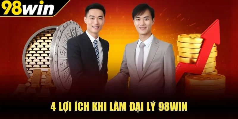 4 lợi ích khi làm đại lý 98WIN