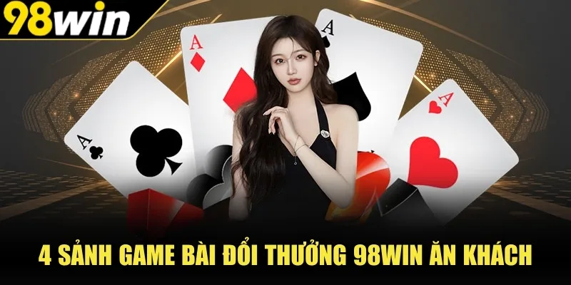 4 sảnh game bài đổi thưởng 98WIN ăn khách