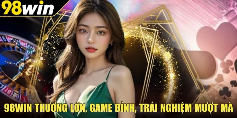 Đăng ký 98win dễ dàng, tham gia thế giới giải trí không giới hạn