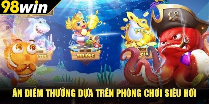 Ăn điểm thưởng dựa trên phòng chơi siêu hời
