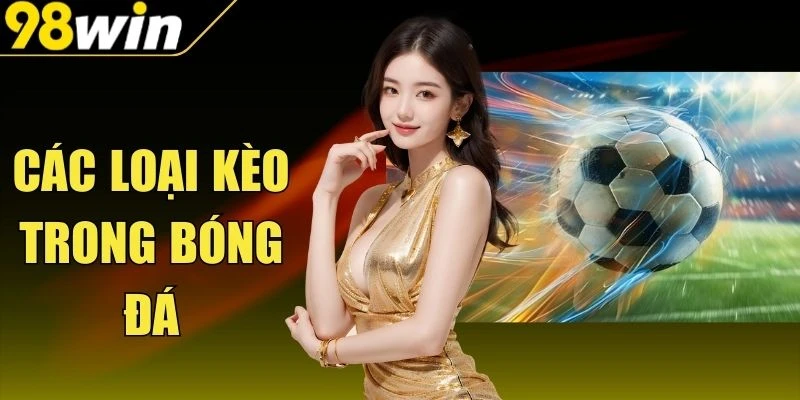 Các Loại Kèo Trong Bóng Đá Và Cách Phân Nhóm Phổ Biến