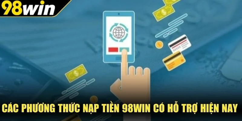 Các phương thức nạp tiền 98Win có hỗ trợ hiện nay