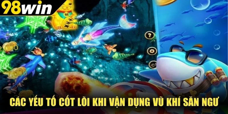Các yếu tố cốt lõi khi vận dụng vũ khí săn ngư