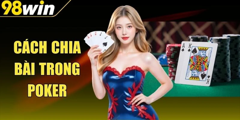 Cách Chia Bài Trong Poker - Nắm Luật Trước Khi Lên Bàn