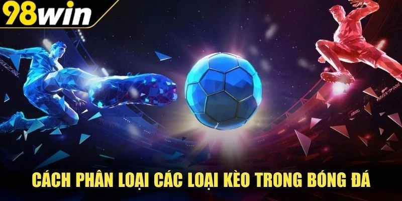 Cách phân loại các loại kèo trong bóng đá