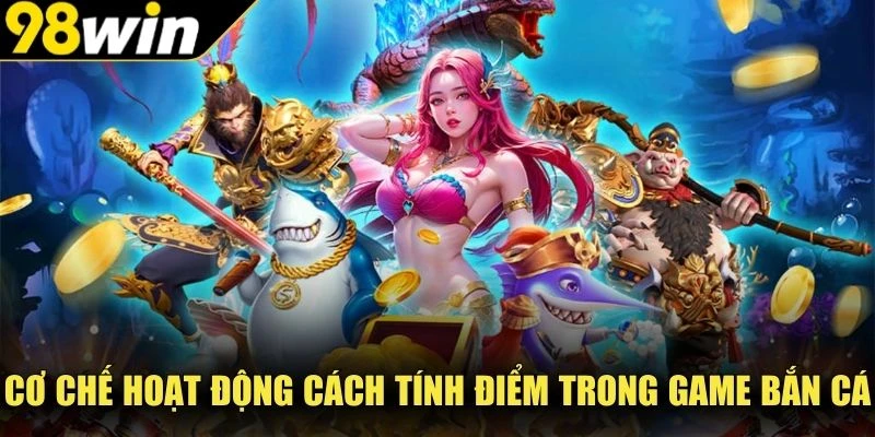 Cơ chế hoạt động cách tính điểm trong game bắn cá