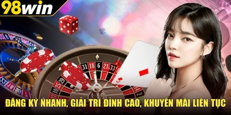Đăng ký nhanh, giải trí đỉnh cao, khuyến mãi liên tục 
