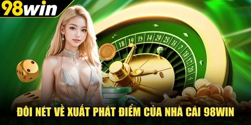 Đôi nét về xuất phát điểm của nhà cái 98Win
