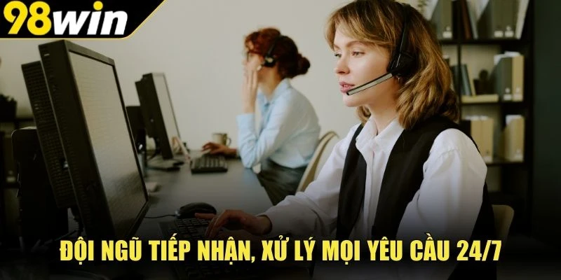 Đội ngũ tiếp nhận, xử lý mọi yêu cầu 24/7