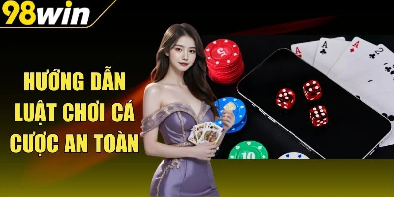 Hướng Dẫn Luật Chơi Cá Cược An Toàn Hạn Chế Rủi Ro
