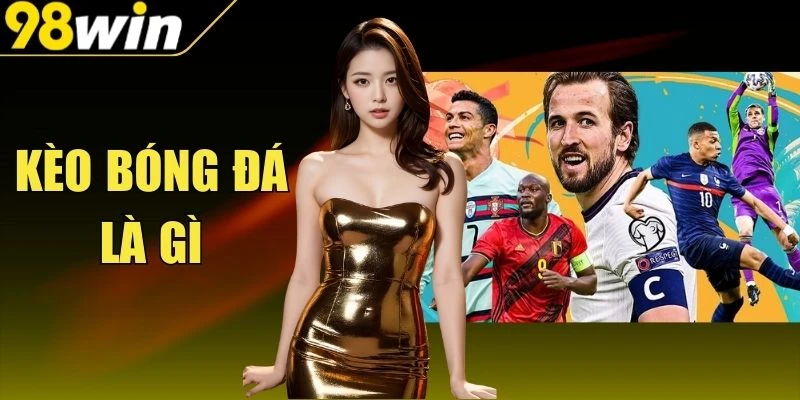 Kèo Bóng Đá Là Gì Và Cách Hiểu Đúng Về Tỷ Lệ Trận Đấu
