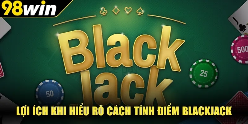Lợi ích khi hiểu rõ cách tính điểm Blackjack  