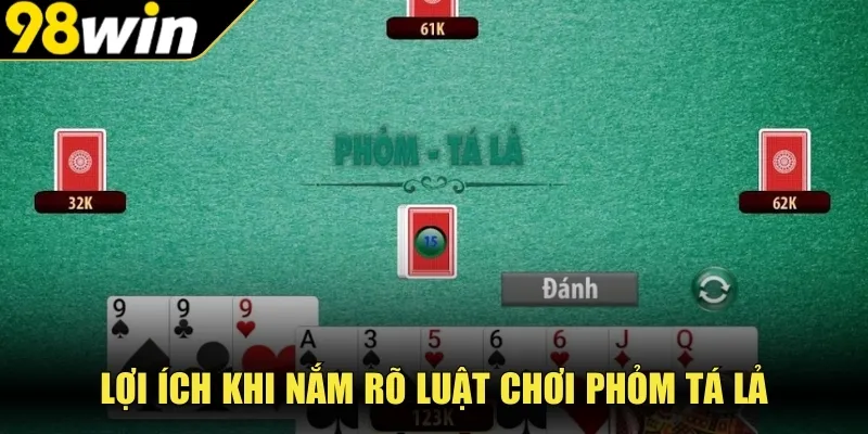 Lợi ích khi nắm rõ luật chơi Phỏm Tá Lả 