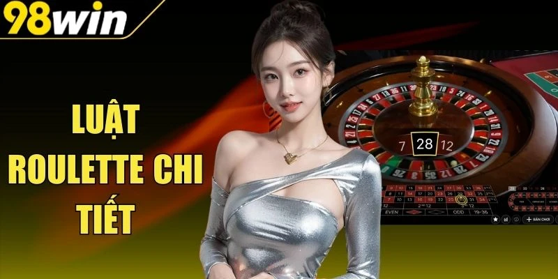 Luật Roulette Chi Tiết - Hướng Dẫn Cách Chơi Chuẩn
