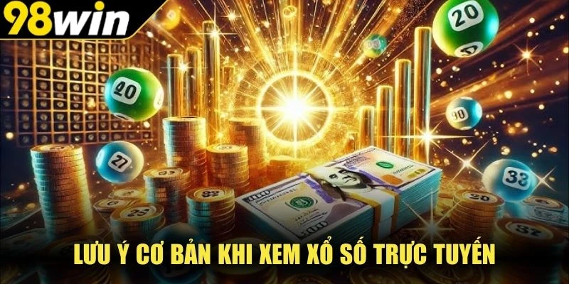 Lưu ý cơ bản khi xem xổ số trực tuyến