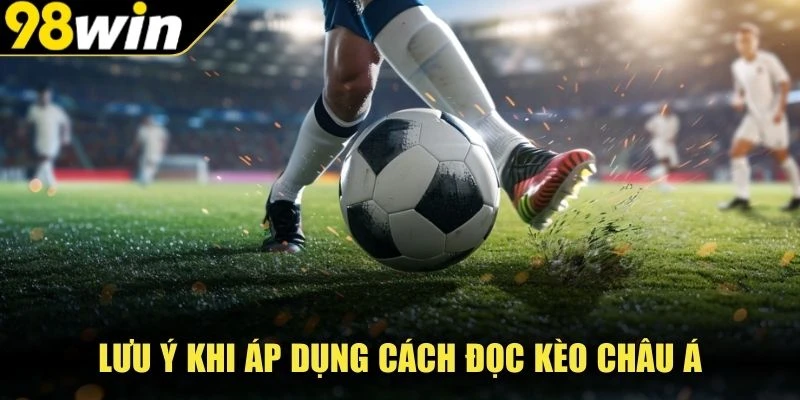 Lưu ý khi áp dụng cách đọc kèo châu Á