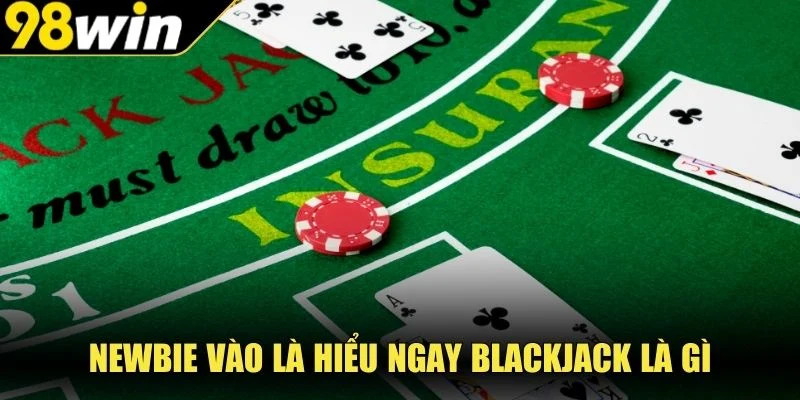 Newbie vào là hiểu ngay blackjack là gì  
