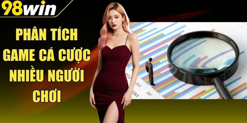 Phân Tích Game Cá Cược Nhiều Người Chơi 98Win Lựa Chọn