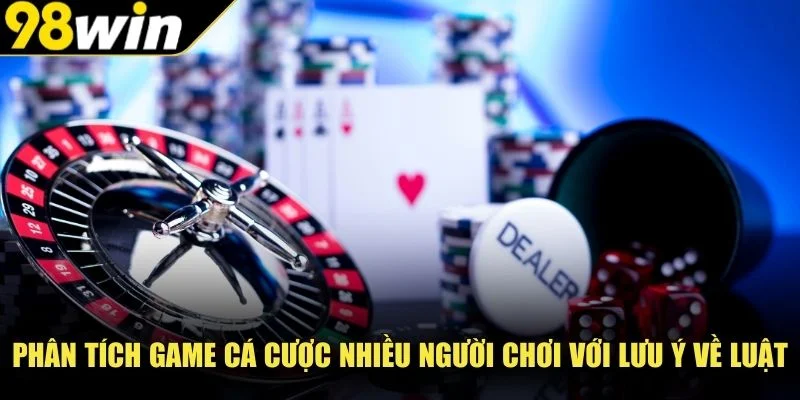 Phân tích game cá cược nhiều người chơi với lưu ý về luật