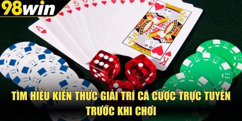 Tìm hiểu kiến thức giải trí cá cược trực tuyến trước khi chơi