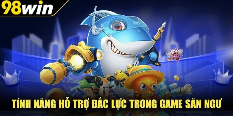 Tính năng hỗ trợ đắc lực trong game săn ngư