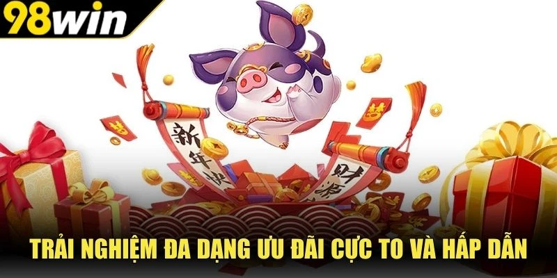 Trải nghiệm đa dạng ưu đãi cực to và hấp dẫn