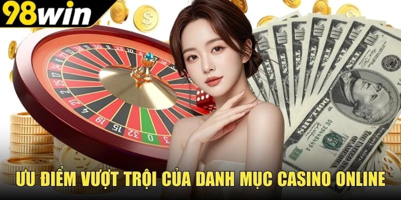 Ưu điểm vượt trội của danh mục Casino online 