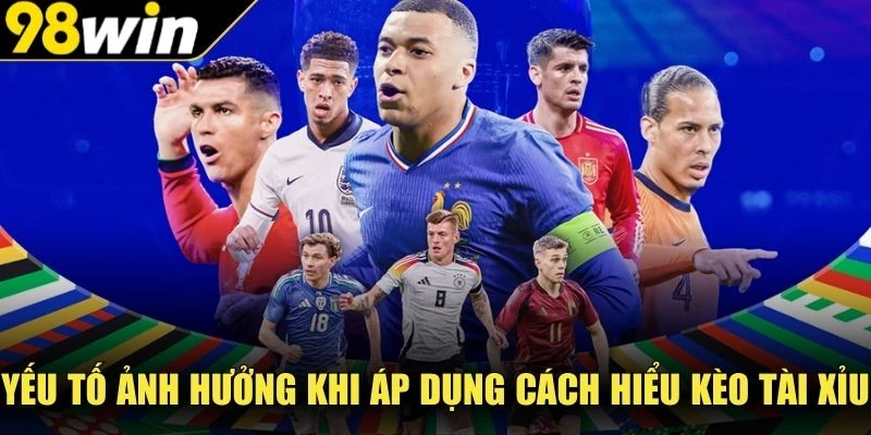 Yếu tố ảnh hưởng khi áp dụng cách hiểu kèo Tài Xỉu